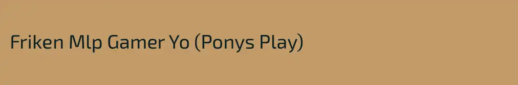 Friken Mlp Gamer Yo (Ponys Play)